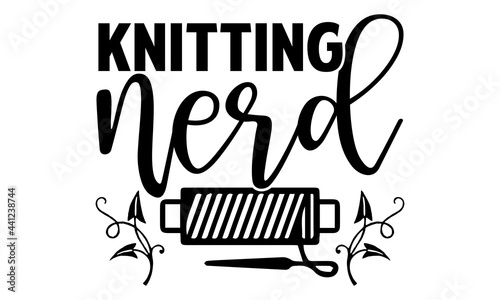 Knitting nerd -Knitting t shirts design, Hand drawn lettering phrase, Calligraphy t shirt design, Isolated on white background, svg Files for Cutting Cricut and Silhouette, EPS 10