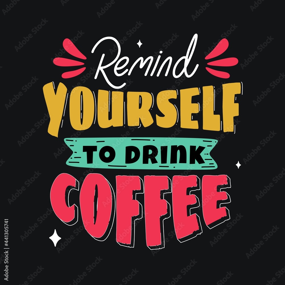 remind yourself to drink coffee. hand drawn lettering poster. Motivational typography for prints. vector lettering