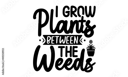 I grow plants between the weeds, Hand-lettering quote card with flowers illustration isolated on white, Isolated phrases on white background,  Black and white graphic floral design element in minimal 
