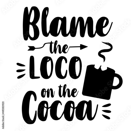 blame the loco on the cocoa inspirational quotes, motivational positive quotes, silhouette arts lettering design