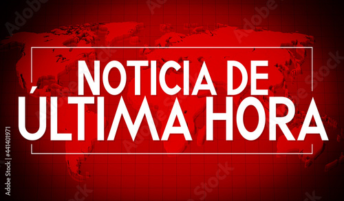 Noticia de ultima hora (Spanish) / Breaking news (English), world map in background - 3D illustration