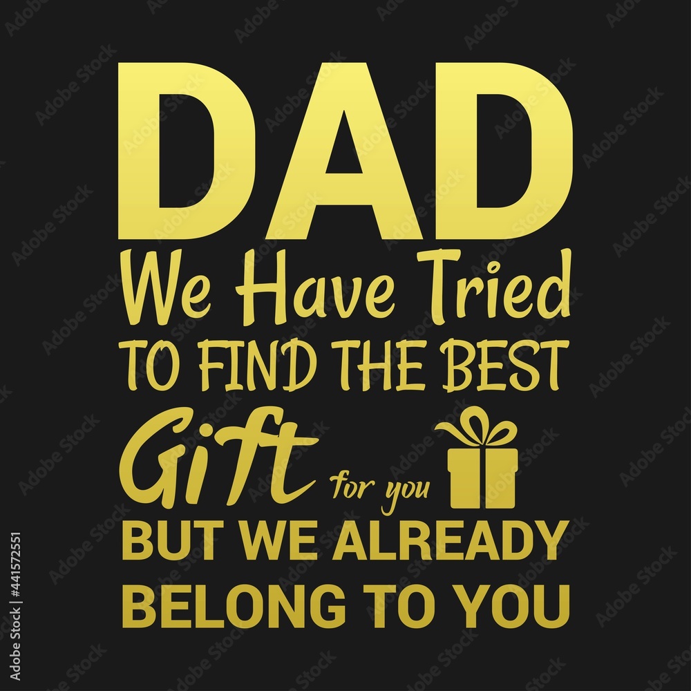 Dad we have tried to find the best gift,  Dad t-shirt design quote Best for T-shirt, Mug, Pillow, Bag, Clothes printing, Printable decoration and much more.