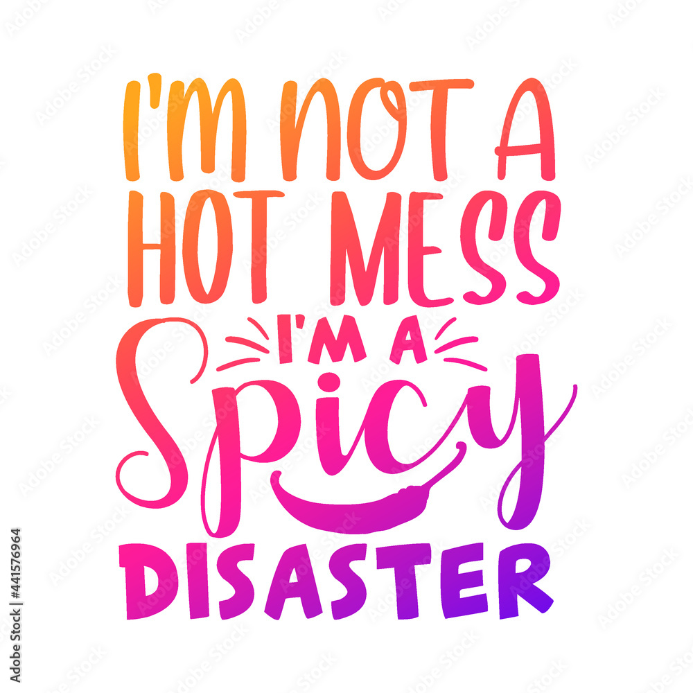 I'm Not A Hot Mess, I'm a Spicy Disaster Quote Motivational Design,  Fun Vector Illustration Art.