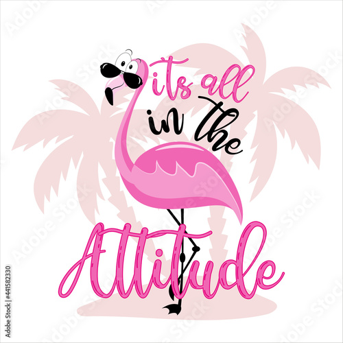 It's all in the attitude - motivational slogan with cute flamingo in island.