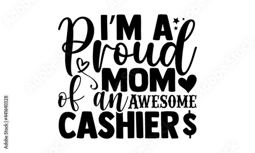 I’m a proud mom of an awesome cashier $ - Cashier t shirts design, Hand drawn lettering phrase, Calligraphy t shirt design, svg Files for Cutting Cricut and Silhouette, card, flyer, EPS 10