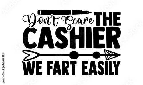 Don’t scare the cashier we fart easily - Cashier t shirts design, Hand drawn lettering phrase, Calligraphy t shirt design, svg Files for Cutting Cricut and Silhouette, card, flyer, EPS 10