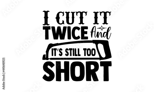 I cut it twice and it’s still too short - Carpenter t shirts design, Hand drawn lettering phrase, Calligraphy t shirt design, svg Files for Cutting Cricut and Silhouette, card, flyer, EPS 10