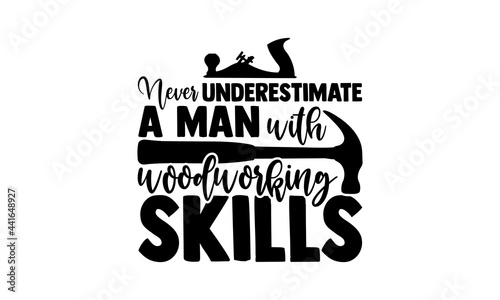 Never underestimate a man with woodworking skills - Carpenter t shirts design, Hand drawn lettering phrase, Calligraphy t shirt design, svg Files for Cutting Cricut and Silhouette, card, flyer, EPS 10