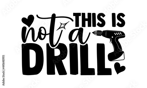 This is not a drill - Carpenter t shirts design, Hand drawn lettering phrase, Calligraphy t shirt design, svg Files for Cutting Cricut and Silhouette, card, flyer, EPS 10