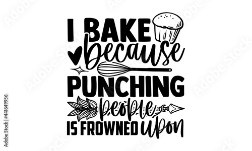 I bake because punching people is frowned upon - Baker t shirts design, Hand drawn lettering phrase, Calligraphy t shirt design, svg Files for Cutting Cricut and Silhouette, card, flyer, EPS 10