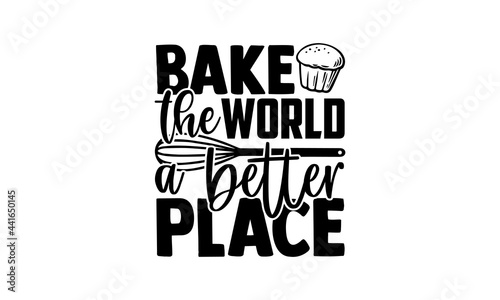 Bake the world a better place - Baker t shirts design, Hand drawn lettering phrase, Calligraphy t shirt design, svg Files for Cutting Cricut and Silhouette, card, flyer, EPS 10