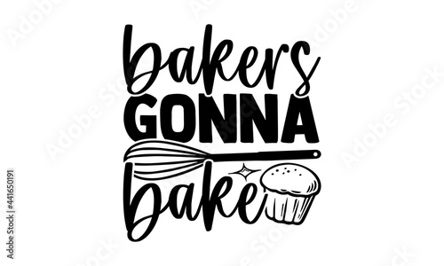 Bakers gonna bake - Baker t shirts design, Hand drawn lettering phrase, Calligraphy t shirt design, svg Files for Cutting Cricut and Silhouette, card, flyer, EPS 10