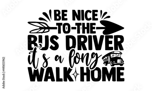 Be nice to the bus driver it’s a long walk home - School Bus Driver Hand drawn lettering phrase isolated on white background, Calligraphy graphic design typography element, Hand written vector sign, s