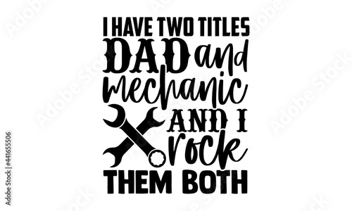 I have two titles dad and mechanic and I rock them both - Mechanic t shirts design, Hand drawn lettering phrase, Calligraphy t shirt design, svg Files for Cutting Cricut and Silhouette, card, flyer, E