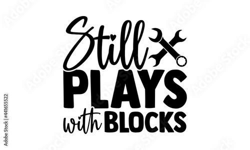 Still plays with blocks - Mechanic t shirts design, Hand drawn lettering phrase, Calligraphy t shirt design, svg Files for Cutting Cricut and Silhouette, card, flyer, EPS 10