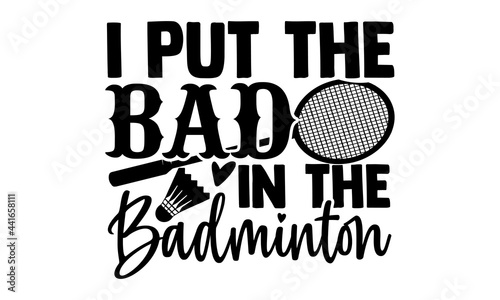 I put the bad in the badminton - Badminton Hand drawn lettering phrase isolated on white background, Calligraphy graphic design typography element, Hand written vector sign, svg