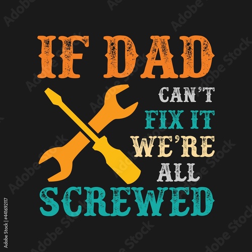 If dad can't fix it we're all screwed,  Dad t-shirt stock illustration Best for T-shirt Mug Pillow, Bag Clothes printing and Printable decoration and much more.