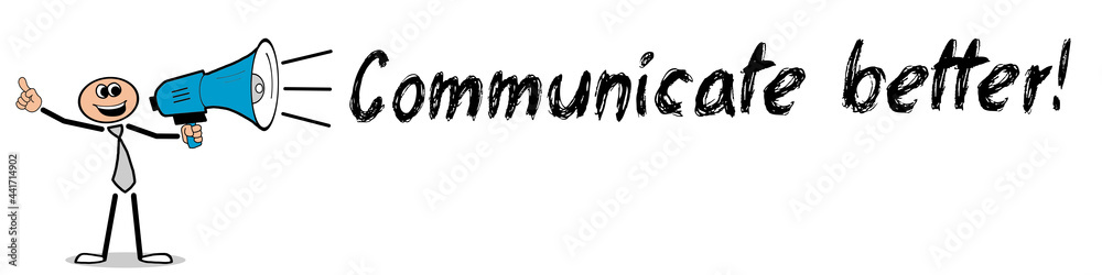 Communicate better! 