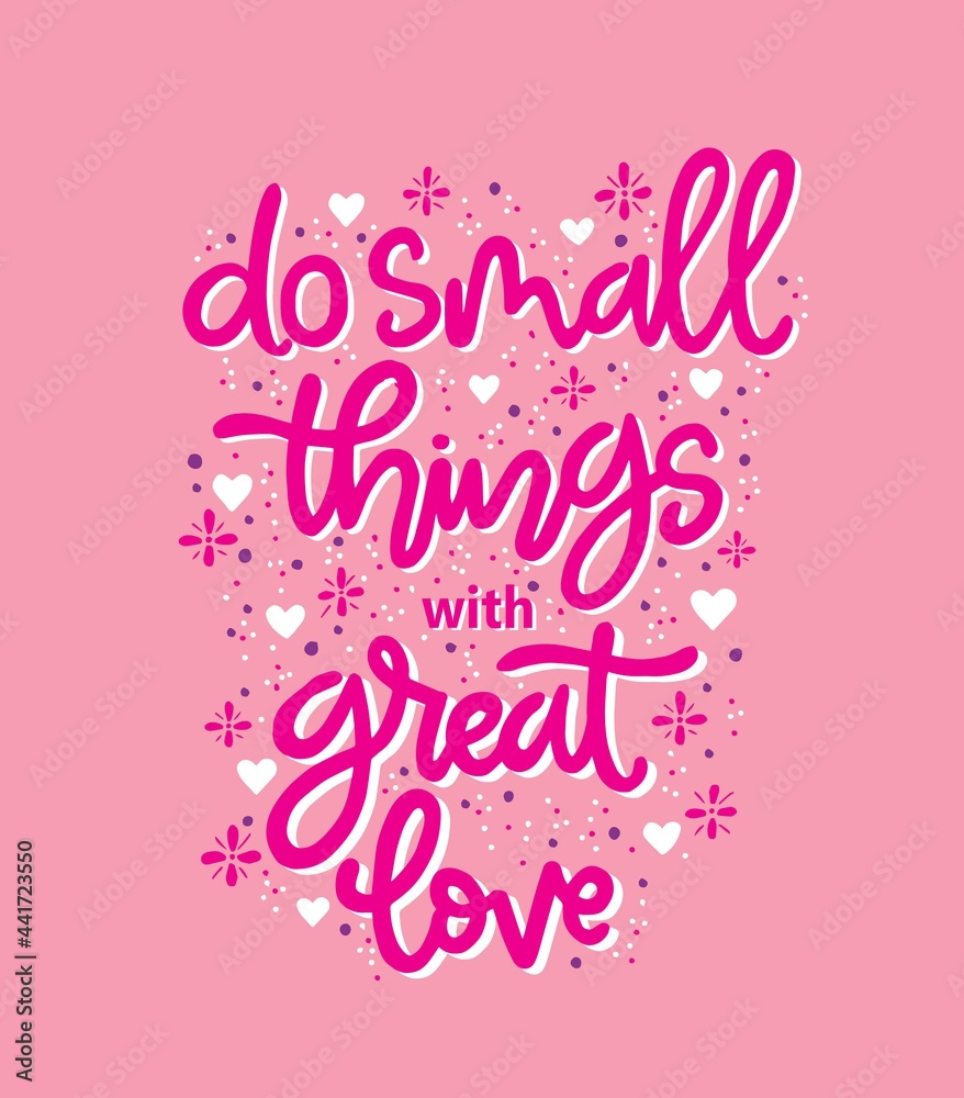 Do small things with great love, hand drawn typography poster. T shirt hand lettered calligraphic design. Inspirational vector typography