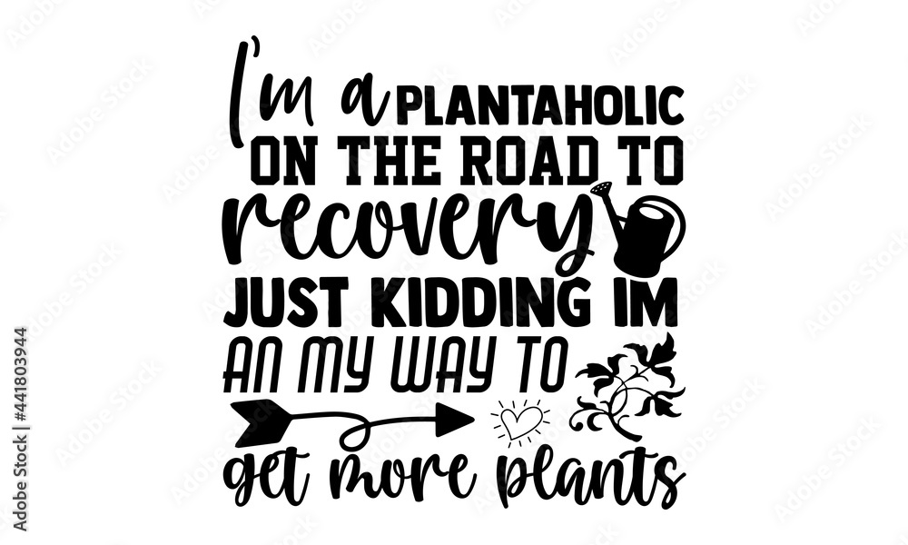 Obraz premium I'm a plantaholic on the road to recovery just kidding im an my way to get more plants- Gardening typography design for print t shirt and more