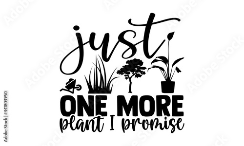 Just one more plant I promise- Gardening t shirts design, Hand drawn lettering phrase, Calligraphy t shirt design, Isolated on white background, svg Files for Cutting Cricut and Silhouette, EPS 10