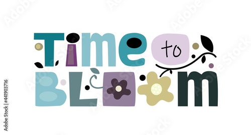 Time to bloom affirmation inspiring quotes signs text. Colourful typography for business cards messages, banners webpages.