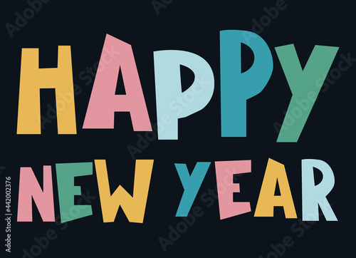Happy New Year cheerful design. Hand-lettered greeting phrase, multicolored bold letters on dark background. For cards, prints, social media