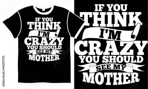 if you think i'm crazy you should see my mother, mother's day t shirt design, couple mom, best gift for mother isolated design