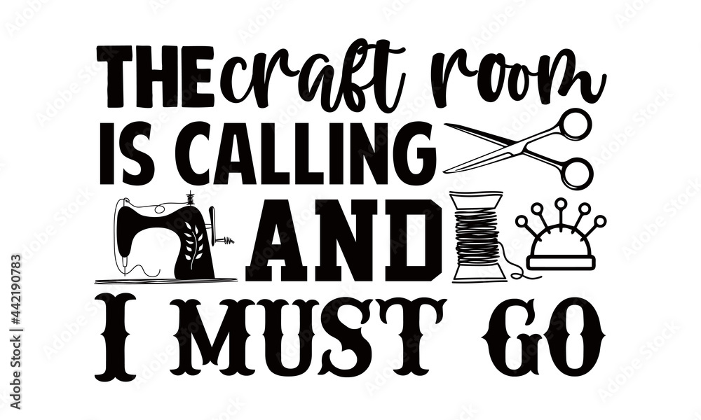 The craft room  is calling and I must go- Sewing t shirts design, Hand drawn lettering phrase, Calligraphy t shirt design, Isolated on white background, svg Files for Cutting Cricut and Silhouette
