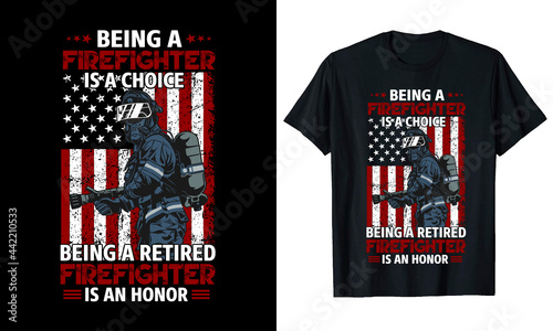 BEING A FIREFIGHTER IS A CHOICE BEING A RETIRED FIREFIGHTER IS AN HONOR T-Shirt Design