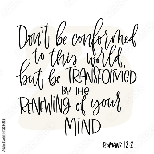 Bible verse about difficulties in life, and how to overcome resistance to change. Don’t be conformed to this world, but be transformed by the renewing of your mind calligraphy design. photo