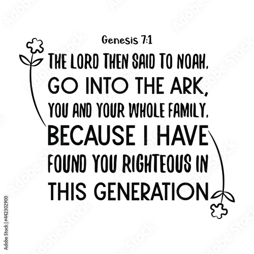  The LORD then said to Noah, Go into the ark, you and your whole family. Bible verse quote
