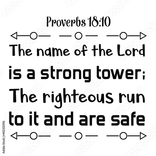 The name of the Lord is a strong tower  The righteous run to it and are safe. Bible verse quote 