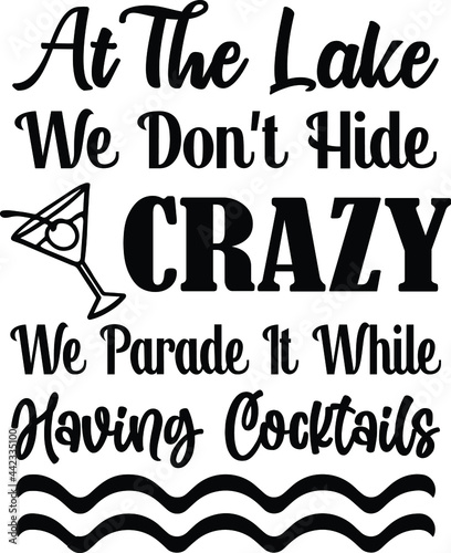 At The Lake We Don t Hide Crazy  We Parade It While Having Cocktails  Lake Vector Quotes 