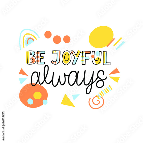 Hand lettering Be joyful always. Modern geometric background. Poster. T-shirt print. Motivational quote. Modern calligraphy. Christian poster