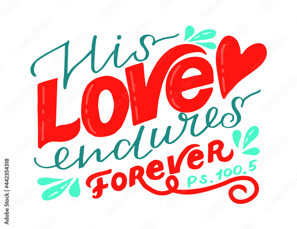 Hand lettering wth Bible verse His love endures forever. Biblical background. Christian poster. Testament. Scripture print. Card. Modern calligraphy. Motivational quote. Psalm Hand lettering wth Bible verse His love endures forever. Biblical background. Christian poster. Testament. Scripture print. Card. Modern calligraphy. Motivational quote. Psalm