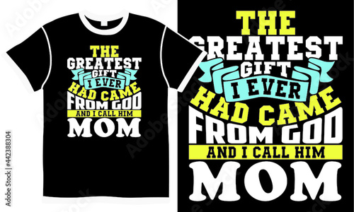 the greatest gift i ever had came from god and i call him mom, cool mom, love - emotion, greatest gift, mother day design, 