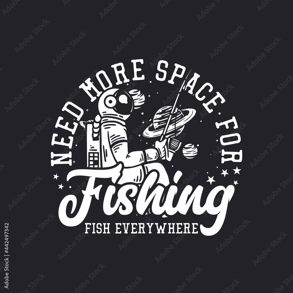 Obraz premium t shirt design need more space for fishing fish everywhere with astronaut dishing vintage illustration