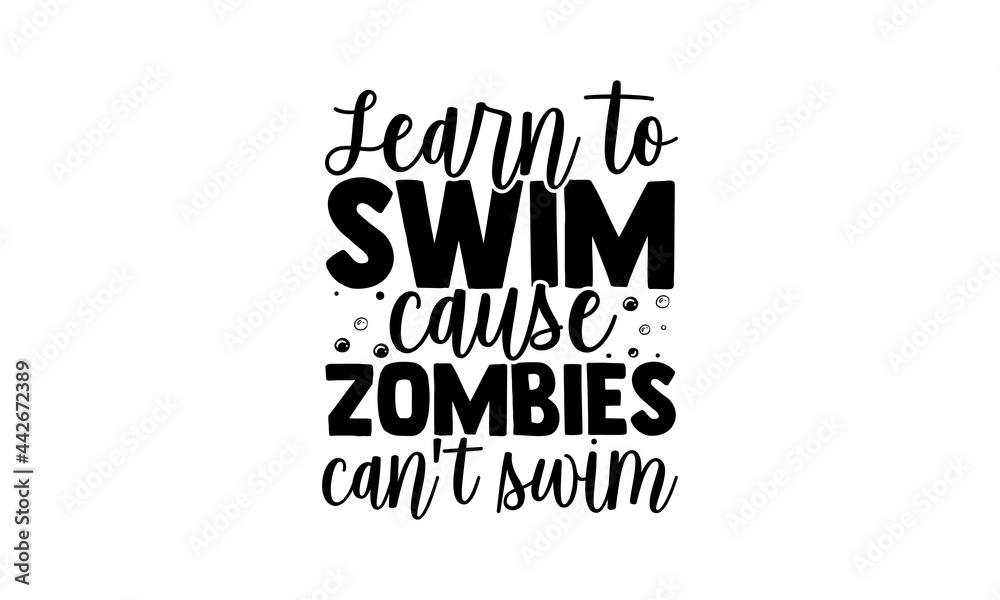 Learn To Swim Cause Zombies Can't Swim - Swimming t shirts design, Hand drawn lettering phrase isolated on white background, Calligraphy graphic design typography element, Hand written vector sign, sv