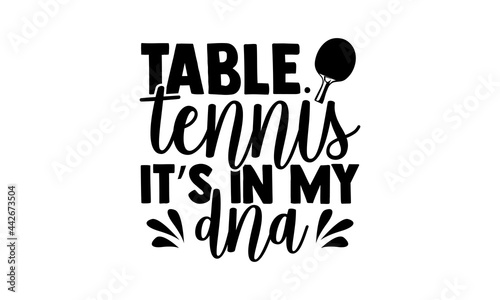 Table Tennis It’s In My Dna - Table Tennis t shirts design, Hand drawn lettering phrase isolated on white background, Calligraphy graphic design typography element, Hand written vector sign, svg