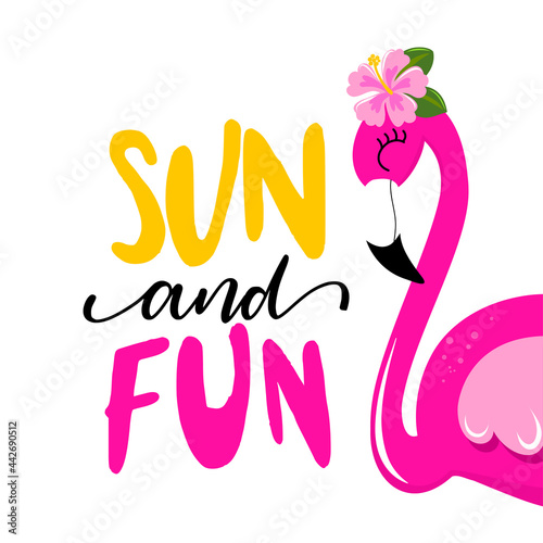 Sun and Fun- Hand drawn summer flamingo illustration with funny words. Holiday color poster. Good for clothes, posters, greeting cards, banners, textiles, gifts, shirts, mugs.