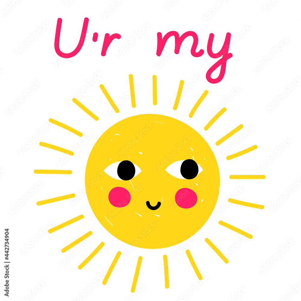 Vector cute design with cartoon sun . Sunny poster design. Greeting card with sun and lettering - u'r my...
