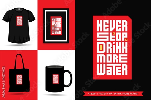Trendy typography Quote motivation Tshirt NEVER STOP DRINK MORE WATER for print. Typographic lettering vertical design template poster, mug, tote bag, clothing, and merchandise
