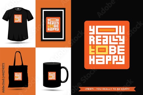 Trendy typography Quote motivation Tshirt you really to be happy for print. Typographic lettering vertical design template poster, mug, tote bag, clothing, and merchandise