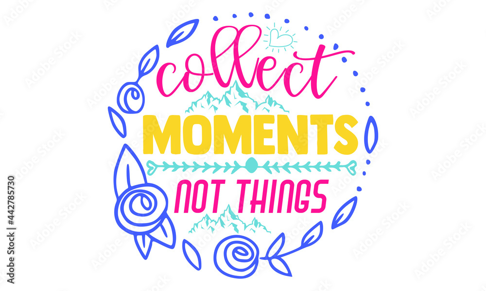 Collect moments not things- Camping t shirts design, Hand drawn lettering phrase, Calligraphy t shirt design, Isolated on white background, svg Files for Cutting Cricut and Silhouette, EPS 10