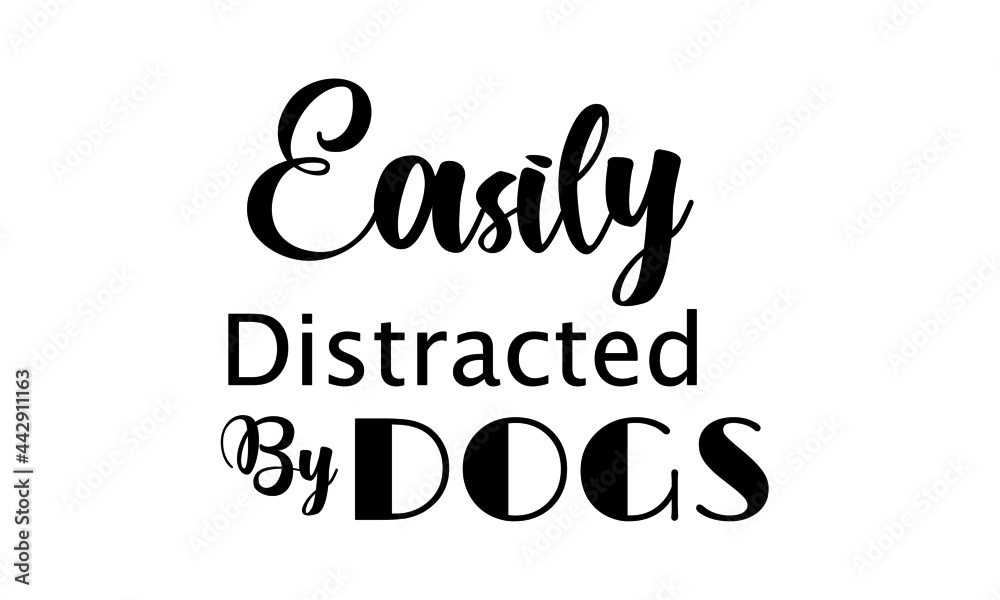 Easily distracted by dogs, Funny Lovely Quote, Animals Day, Dog Lover Pet Lover Quote

