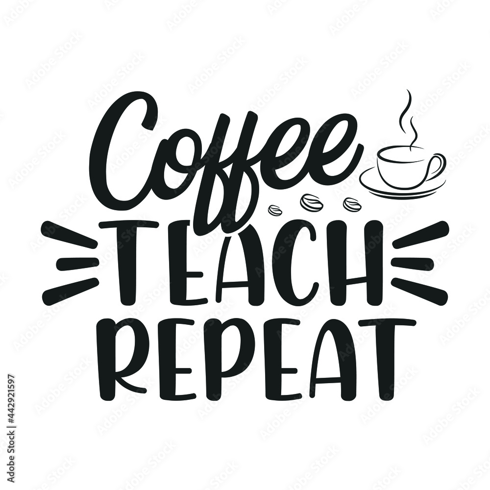 Naklejka premium Coffee teach repeat - Teacher quotes t shirt, typographic, vector graphic or poster design.