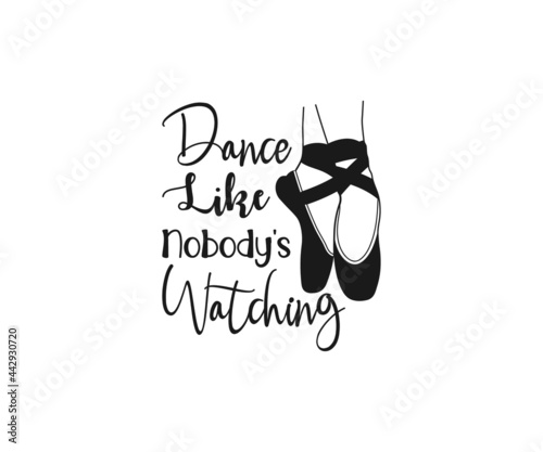 Ballet Shirt Design, Dance like nobody's watching, Dance SVG, Ballet shoes, Cutting files, Dancing Girl Shirt 
