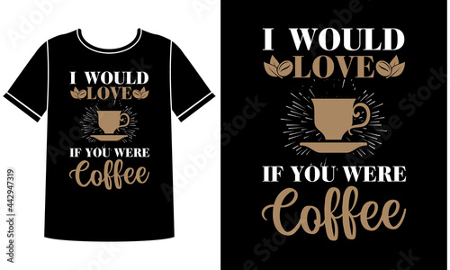 If you were coffee t-shirt design