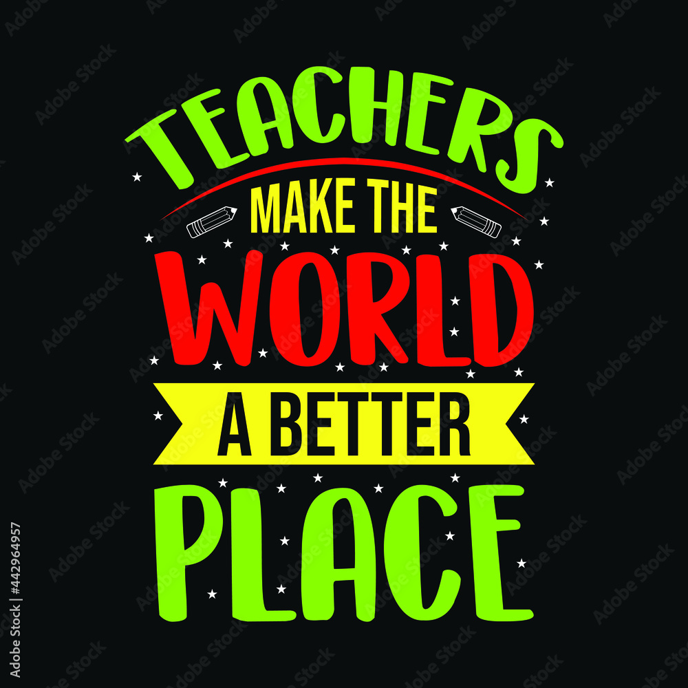 Teachers make the world a better place - Teacher quotes t shirt, typographic, vector graphic or poster design.